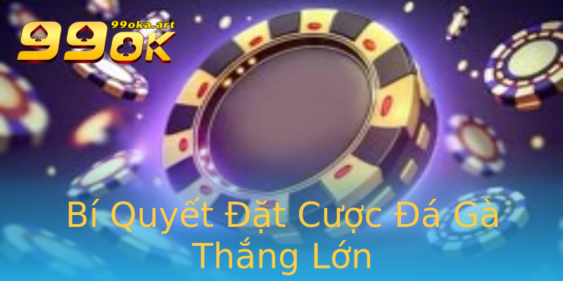 Bí Quyết Đặt Cược Đá Gà Thắng Lớn Bí Quyết Đặt Cược Đá Gà Thắng Lớn