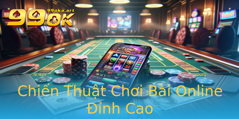 Chiến Thuật Chơi Bài Online Đỉnh Cao