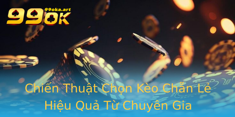 Chiến Thuật Chọn Kèo Chẵn Lẻ Hiệu Quả Từ Chuyên Gia