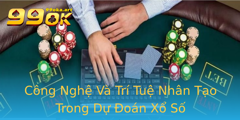 Công Nghệ Và Trí Tuệ Nhân Tạo Trong Dự Đoán Xổ Số
