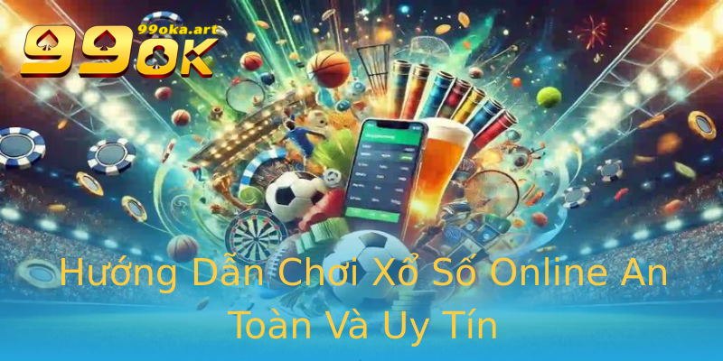 Hướng Dẫn Chơi Xổ Số Online An Toàn Và Uy Tín