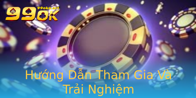 Hướng Dẫn Tham Gia Và Trải Nghiệm