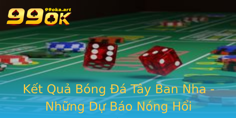 Kết Quả Bóng Đá Tây Ban Nha - Những Dự Báo Nóng Hổi Kết Quả Bóng Đá Tây Ban Nha - Những Dự Báo Nóng Hổi