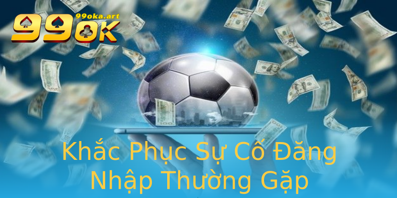 Khắc Phục Sự Cố Đăng Nhập Thường Gặp