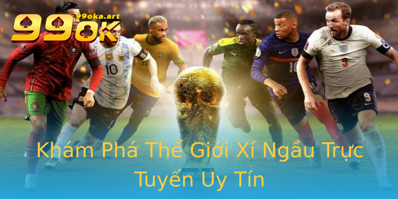 Khám Phá Thế Giới Xí Ngầu Trực Tuyến Uy Tín