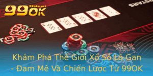 Kham Pha The Gioi Xo So Lo Gan Am Me Va Chien Luoc Tu 99Ok