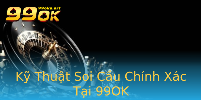 Kỹ Thuật Soi Cầu Chính Xác Tại 99OK