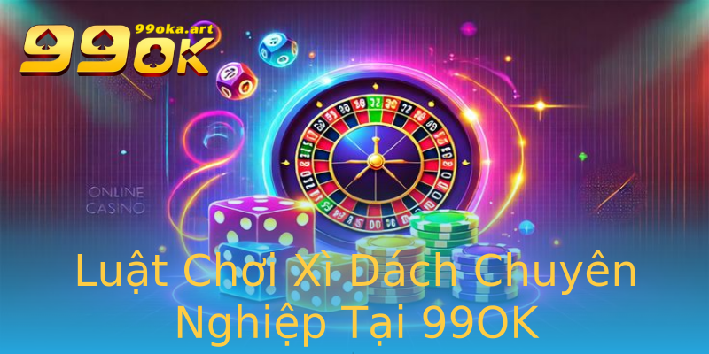 Luật Chơi Xì Dách Chuyên Nghiệp Tại 99OK Luật Chơi Xì Dách Chuyên Nghiệp Tại 99OK