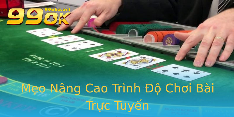 Mẹo Nâng Cao Trình Độ Chơi Bài Trực Tuyến Mẹo Nâng Cao Trình Độ Chơi Bài Trực Tuyến
