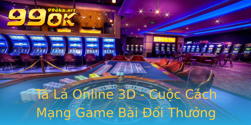 Tá Lả Online 3D - Cuộc Cách Mạng Game Bài Đổi Thưởng Tá Lả Online 3D - Cuộc Cách Mạng Game Bài Đổi Thưởng