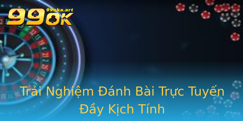 Trải Nghiệm Đánh Bài Trực Tuyến Đầy Kịch Tính Trải Nghiệm Đánh Bài Trực Tuyến Đầy Kịch Tính